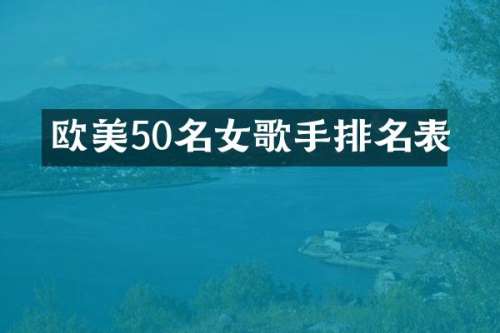 欧美50名女歌手排名表