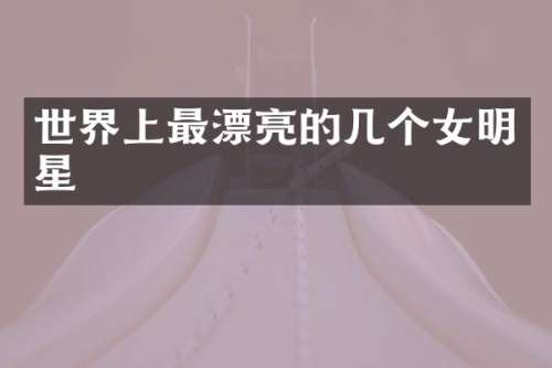 世界上最漂亮的几个女明星