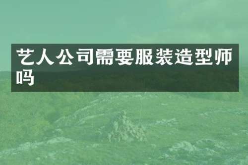 艺人公司需要服装造型师吗