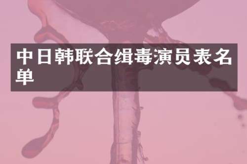 中日韩联合缉毒演员表名单