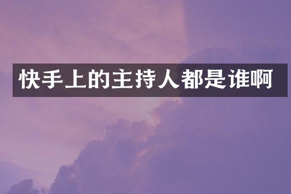 快手上的主持人都是谁啊