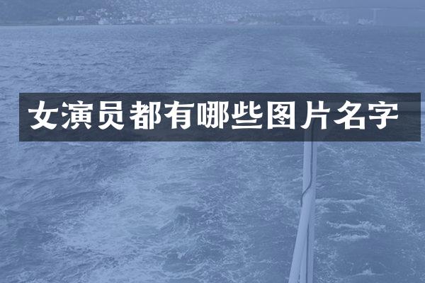 女演员都有哪些图片名字
