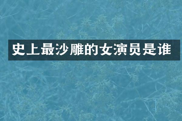 史上最沙雕的女演员是谁