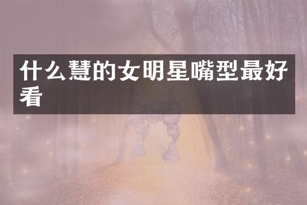 什么慧的女明星嘴型最好看