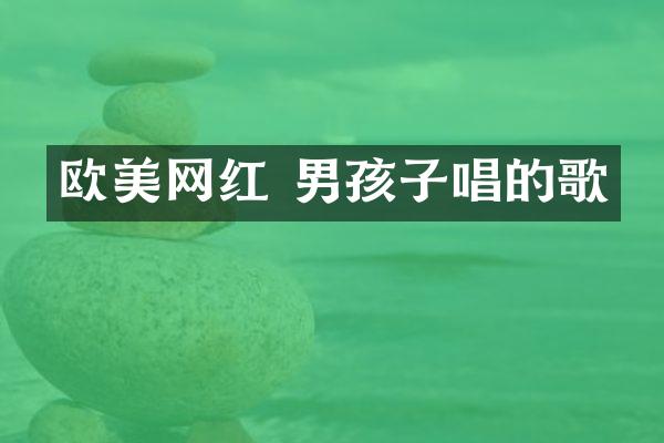 欧美网红 男孩子唱的歌