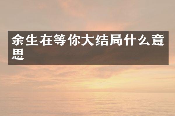 余生在等你大结局什么意思