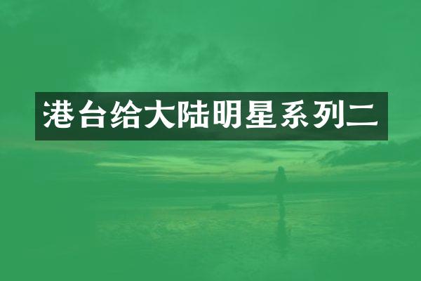 港台给大陆明星系列二