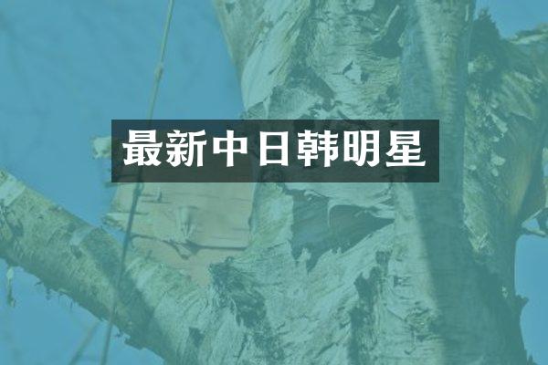 最新中日韩明星