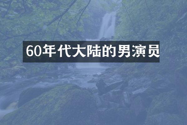 60年代大陆的男演员