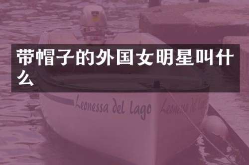带帽子的外国女明星叫什么