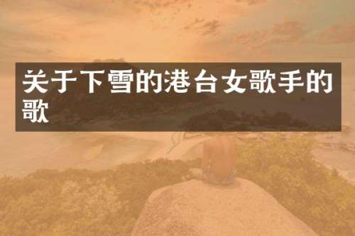 关于下雪的港台女歌手的歌