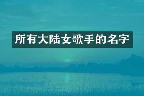 所有大陆女歌手的名字