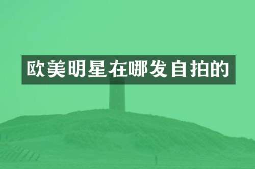 欧美明星在哪发自拍的