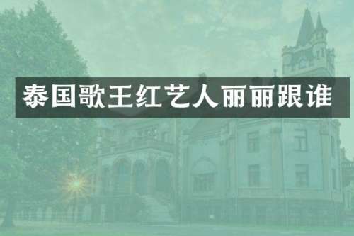泰国歌王红艺人丽丽跟谁