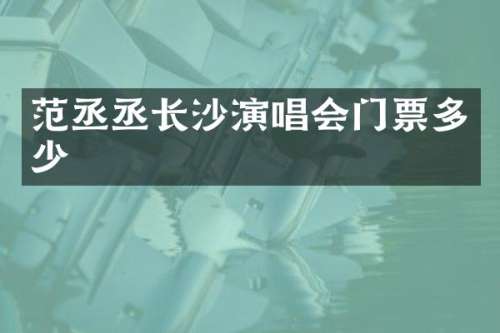 范丞丞长沙演唱会门票多少