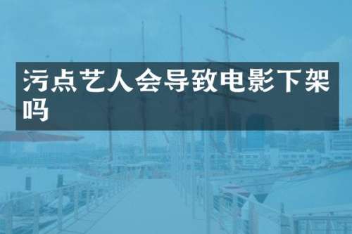 污点艺人会导致电影下架吗