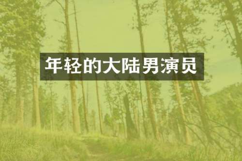 年轻的大陆男演员