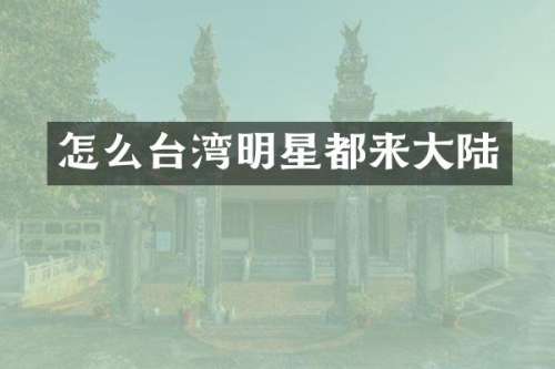 怎么台湾明星都来大陆