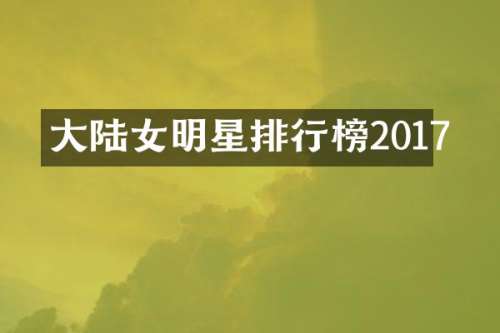 大陆女明星排行榜2017
