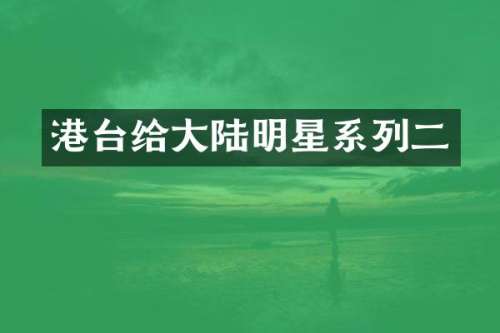 港台给大陆明星系列二