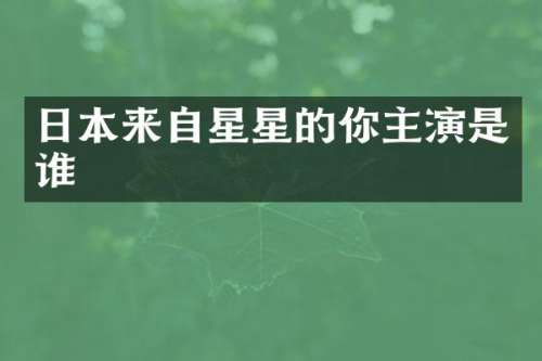 日本来自星星的你主演是谁