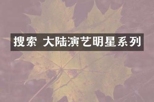 搜索 大陆演艺明星系列