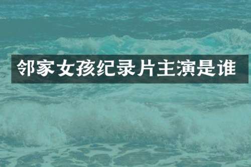 邻家女孩纪录片主演是谁