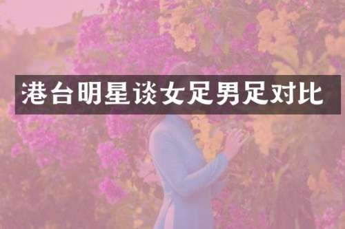 港台明星谈女足男足对比