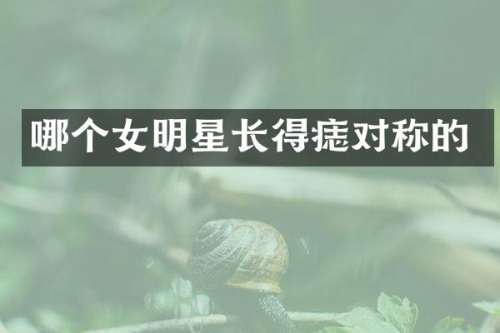 哪个女明星长得痣对称的