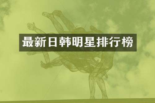 最新日韩明星排行榜