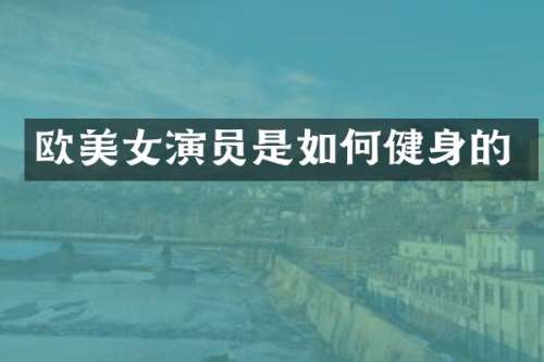 欧演员是如何健身的