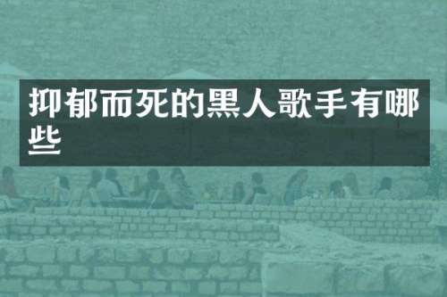 抑郁而死的黑人歌手有哪些