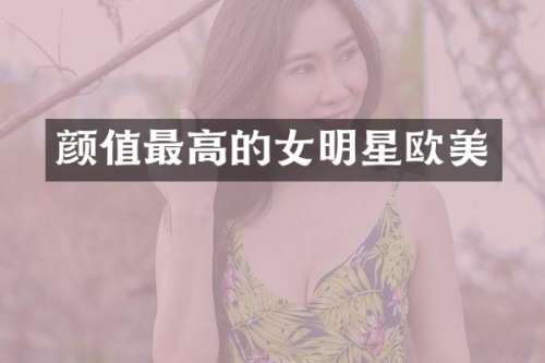 颜值最高的女明星欧美