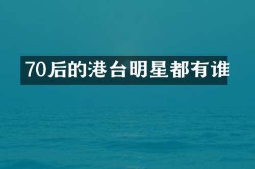 70后的港台明星都有谁