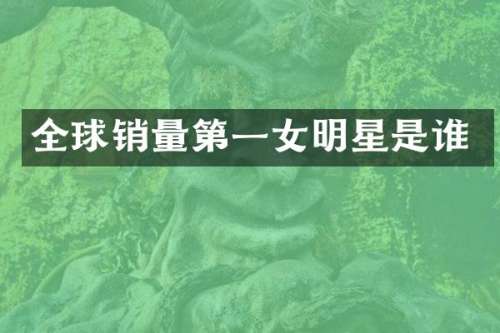 全球销量第一女明星是谁