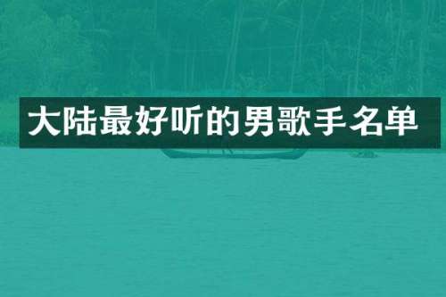 大陆最好听的男歌手名单