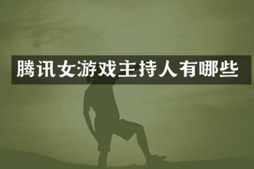 腾讯女游戏主持人有哪些