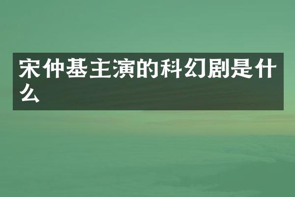 宋仲基主演的科幻剧是什么