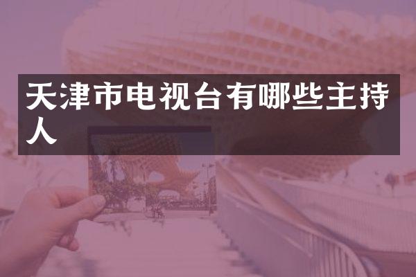 天津市电视台有哪些主持人