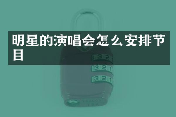 明星的演唱会怎么安排节目