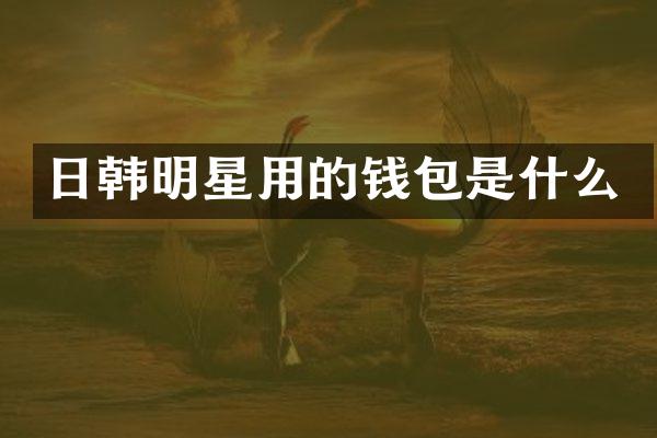 日韩明星用的钱包是什么