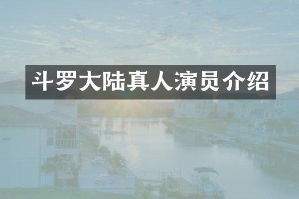 斗罗大陆真人演员介绍