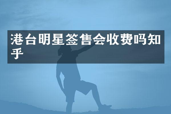 港台明星签售会收费吗知乎