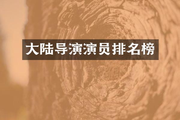 大陆导演演员排名榜