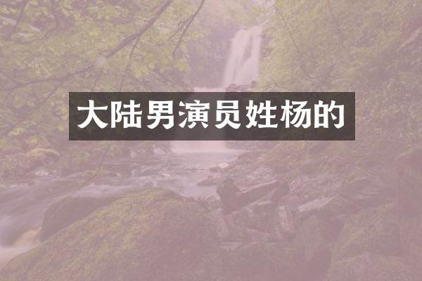 大陆男演员姓杨的