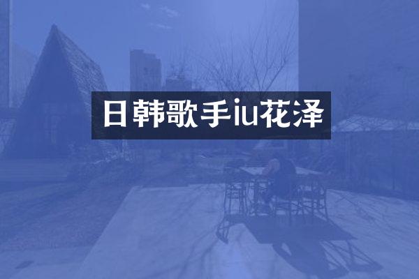 日韩歌手iu花泽
