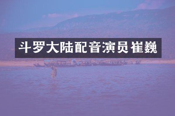 斗罗大陆配音演员崔巍
