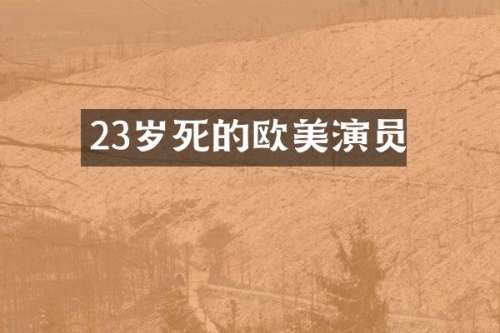 23岁死的欧美演员