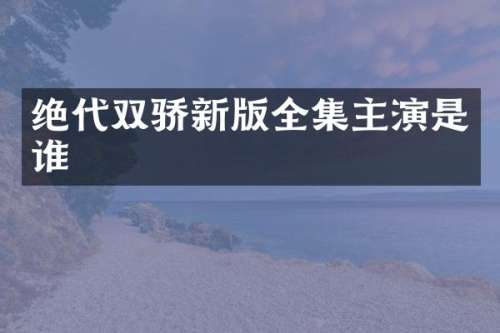 绝代双骄新版全集主演是谁