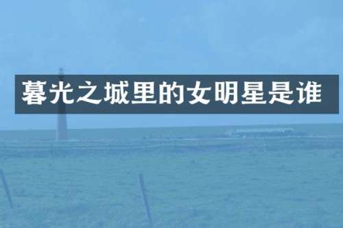 暮光之城里的女明星是谁